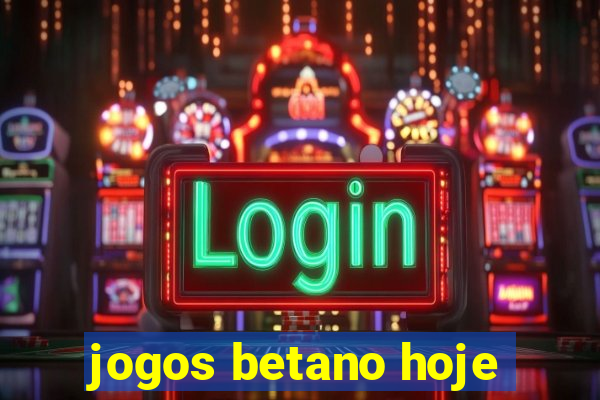 jogos betano hoje