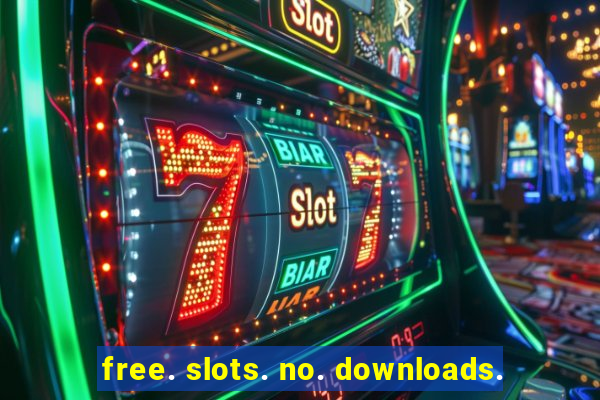 free. slots. no. downloads.