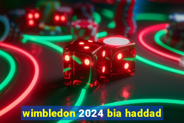 wimbledon 2024 bia haddad