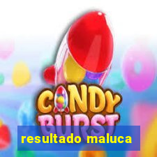 resultado maluca