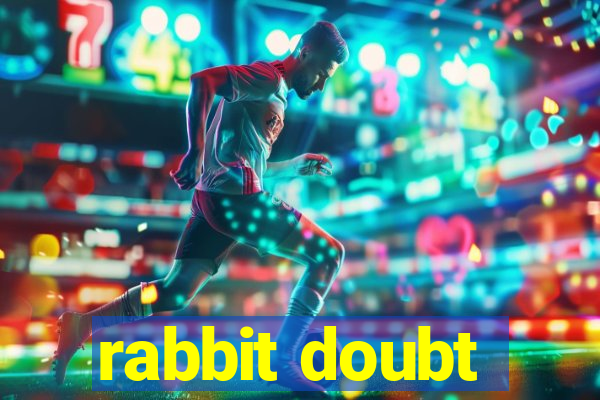 rabbit doubt