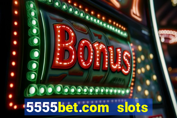 5555bet.com slots marca forte