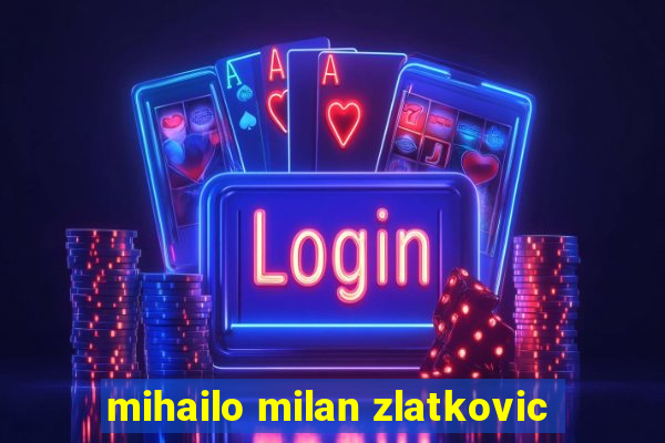 mihailo milan zlatkovic