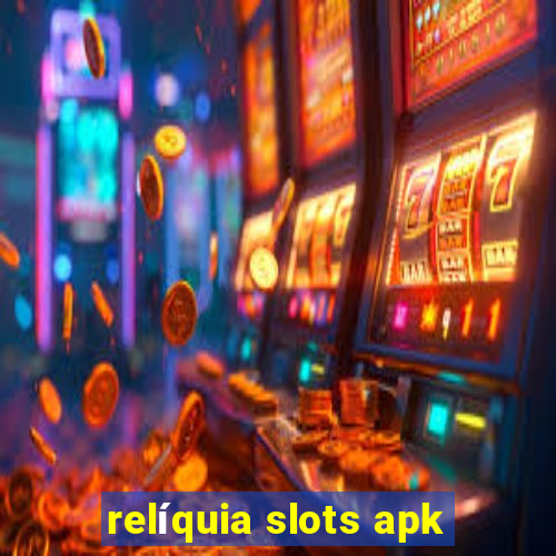 relíquia slots apk