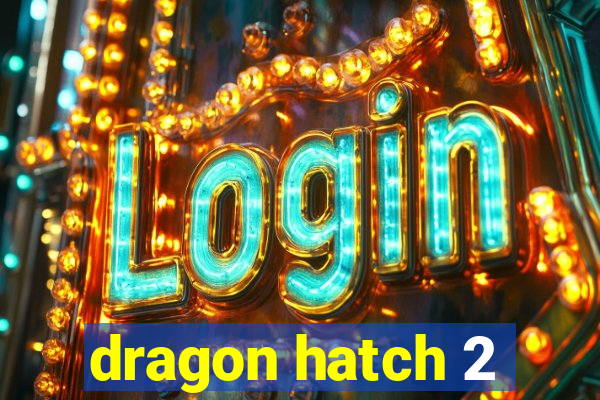 dragon hatch 2