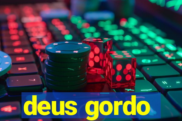 deus gordo