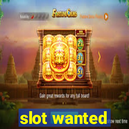 slot wanted