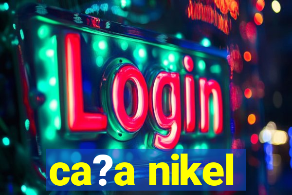 ca?a nikel