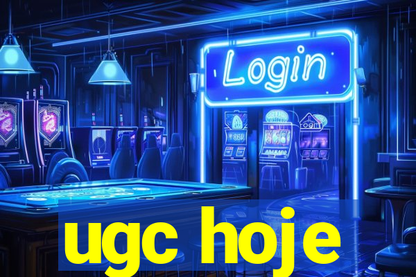 ugc hoje