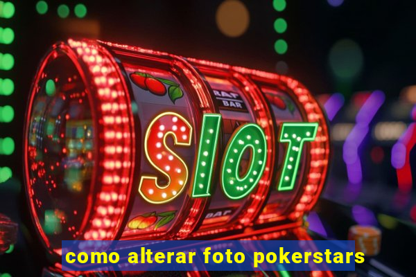 como alterar foto pokerstars