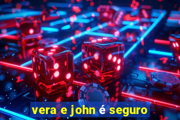 vera e john é seguro