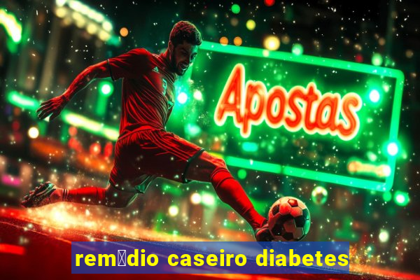 rem茅dio caseiro diabetes