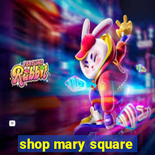 shop mary square