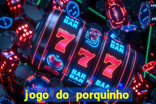 jogo do porquinho que ganha dinheiro