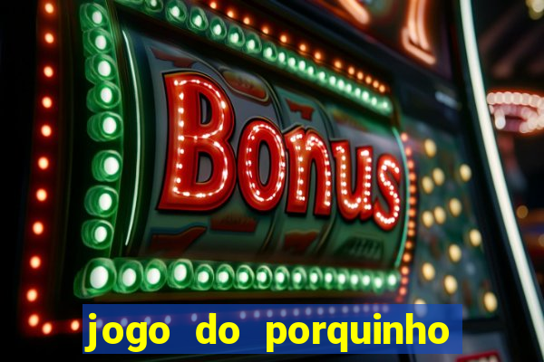 jogo do porquinho que ganha dinheiro