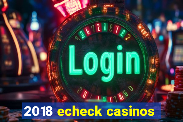 2018 echeck casinos