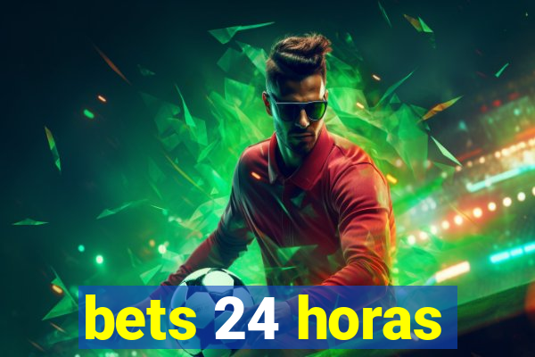 bets 24 horas