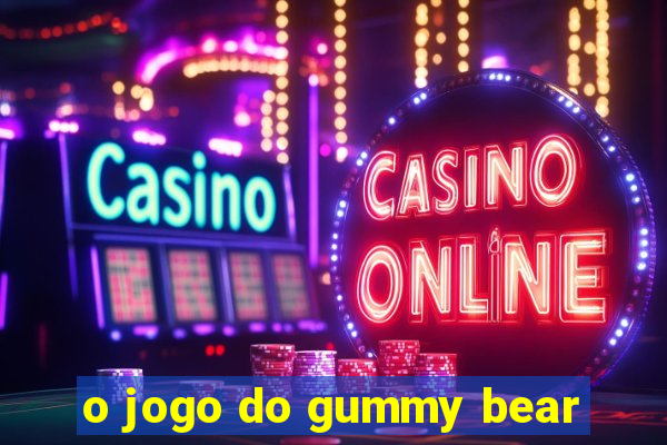 o jogo do gummy bear