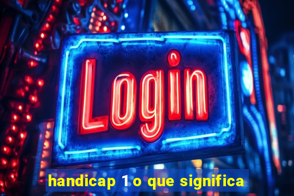 handicap 1 o que significa