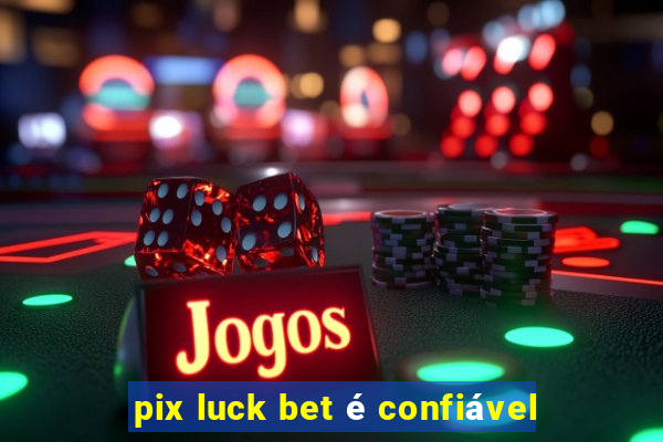 pix luck bet é confiável