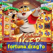 fortuna drag?o