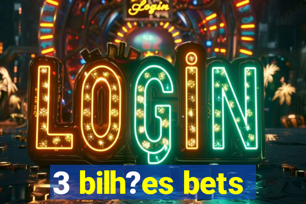 3 bilh?es bets