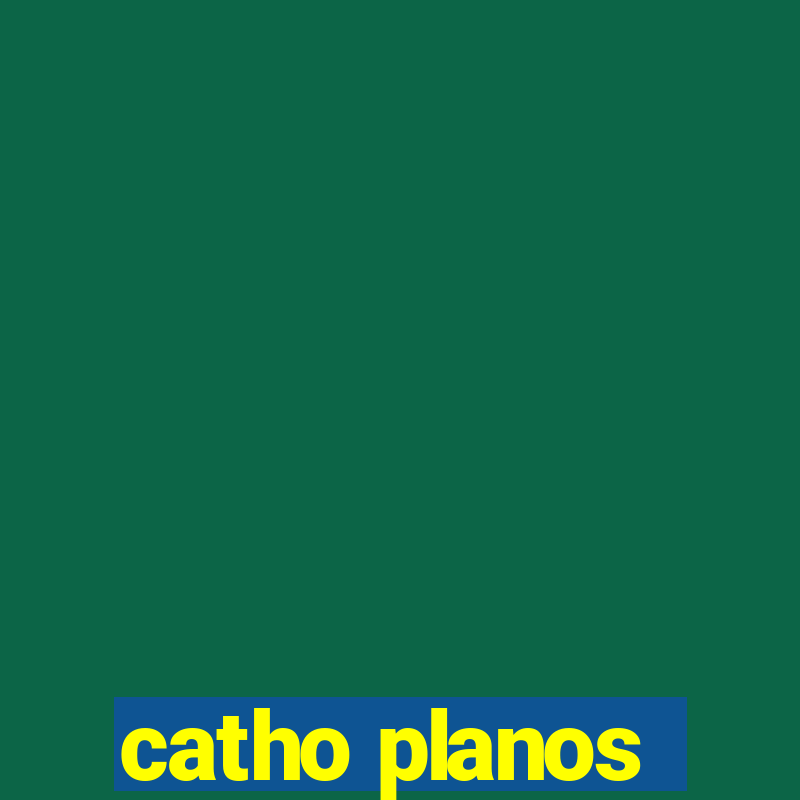 catho planos