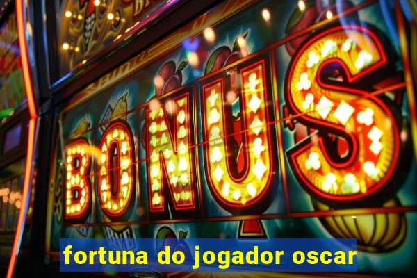 fortuna do jogador oscar