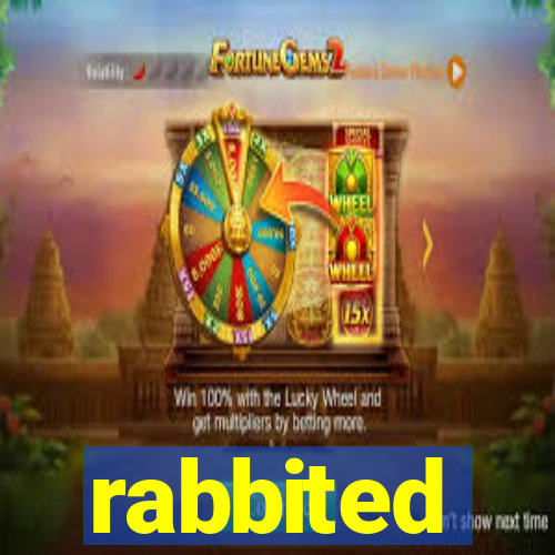 rabbited