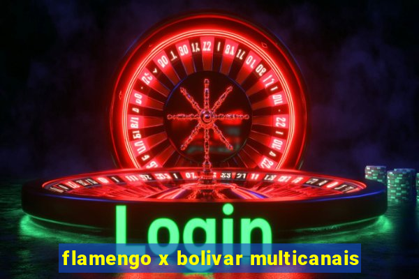 flamengo x bolivar multicanais