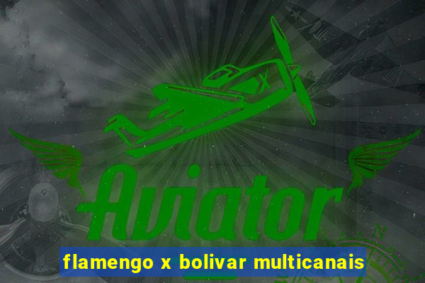 flamengo x bolivar multicanais