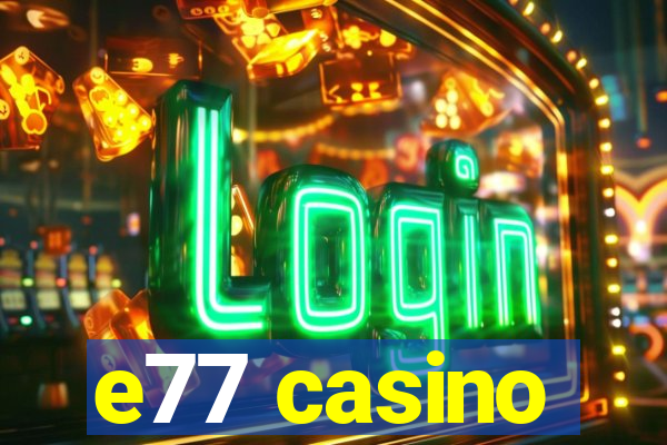 e77 casino