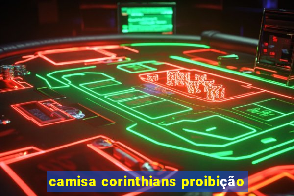 camisa corinthians proibição