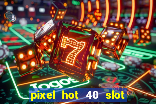 pixel hot 40 slot free play