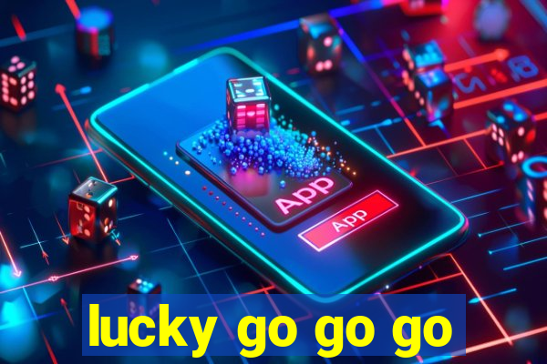 lucky go go go