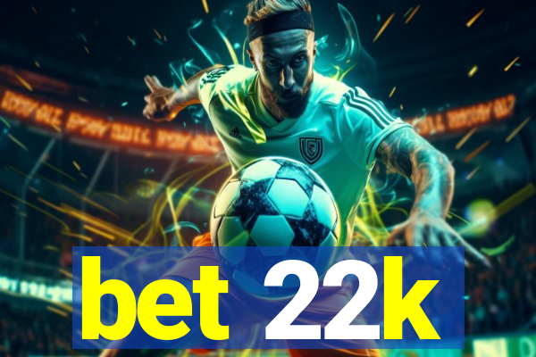 bet 22k