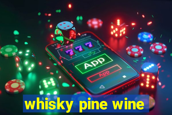 whisky pine wine