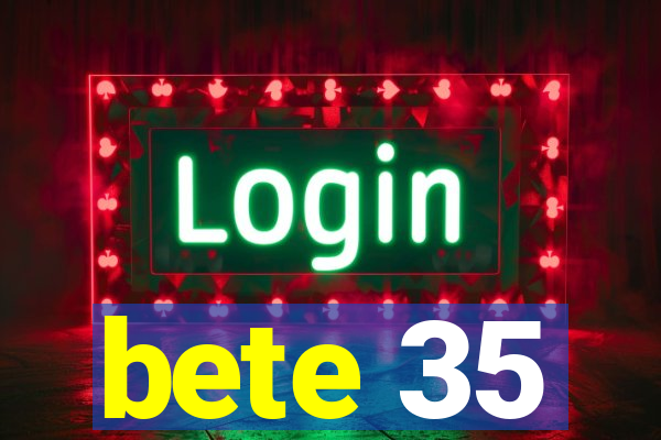 bete 35