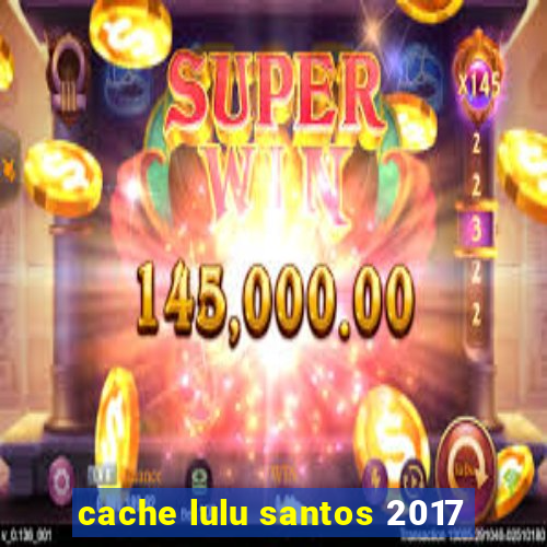 cache lulu santos 2017