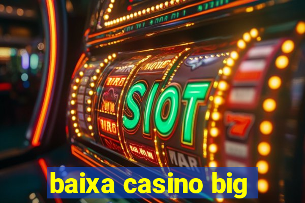 baixa casino big