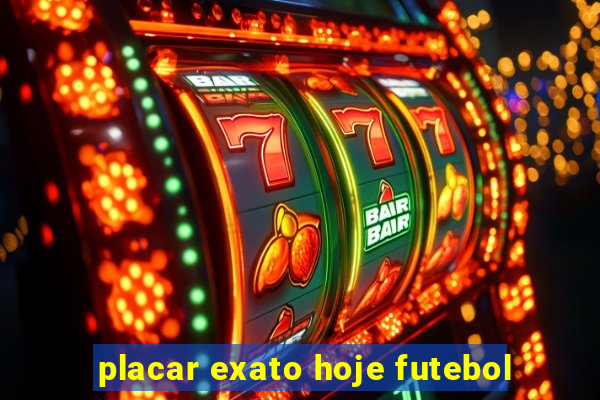 placar exato hoje futebol