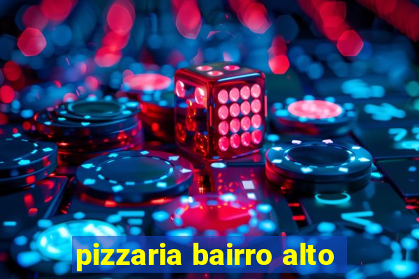 pizzaria bairro alto