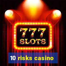 10 risks casino