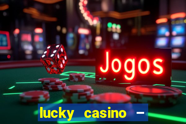 lucky casino – slots big wins