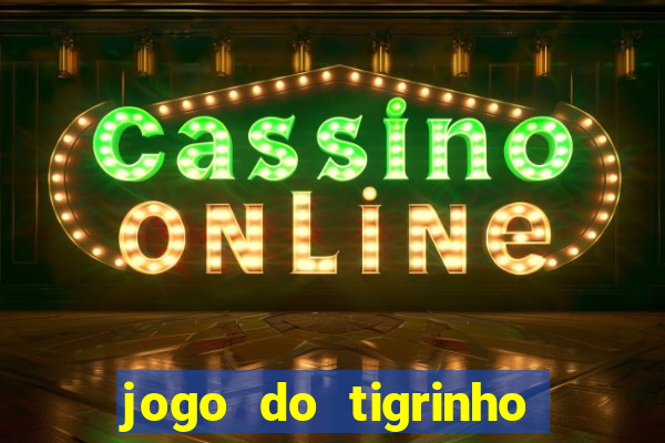 jogo do tigrinho que vem com b?nus