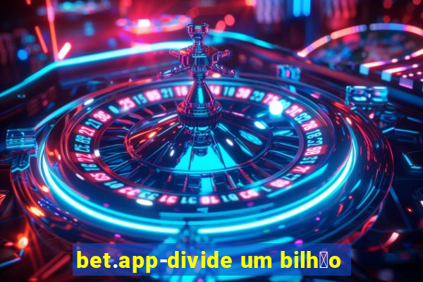 bet.app-divide um bilh茫o