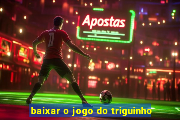 baixar o jogo do triguinho