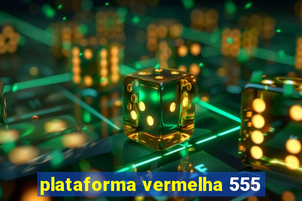 plataforma vermelha 555