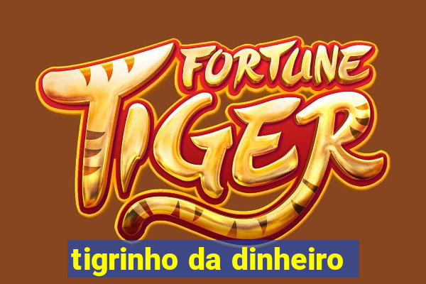 tigrinho da dinheiro