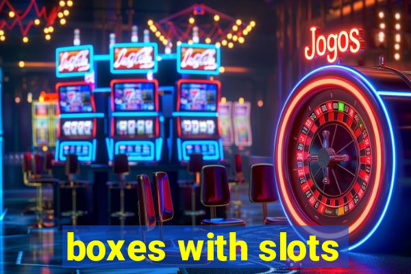 boxes with slots